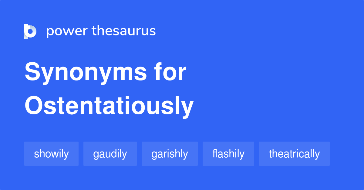 Ostentatiously synonyms 380 Words and Phrases for Ostentatiously