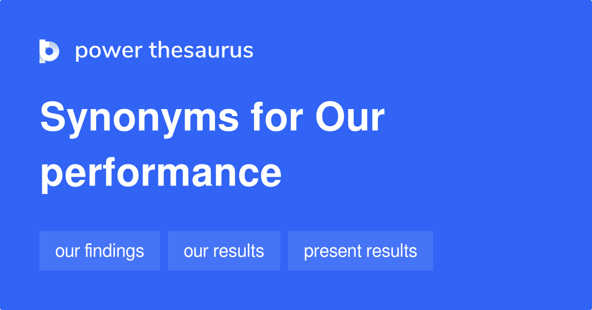Our Performance synonyms 57 Words and Phrases for Our Performance