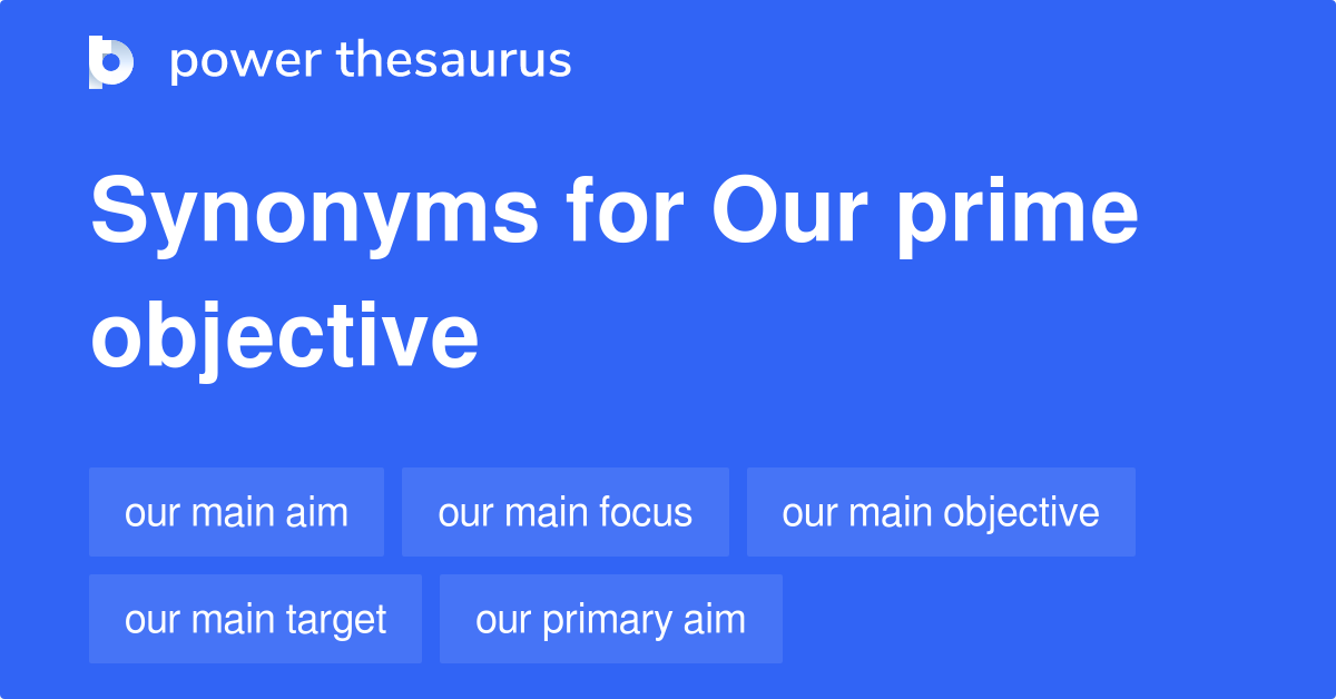 Our Prime Objective synonyms 35 Words and Phrases for Our Prime Objective