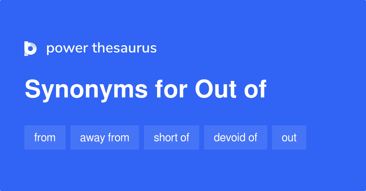 Out Of synonyms 528 Words and Phrases for Out Of
