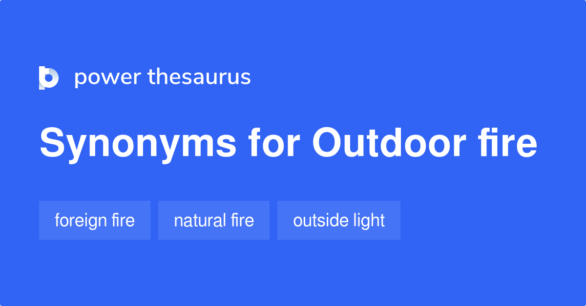 Outdoor Fire synonyms 36 Words and Phrases for Outdoor Fire