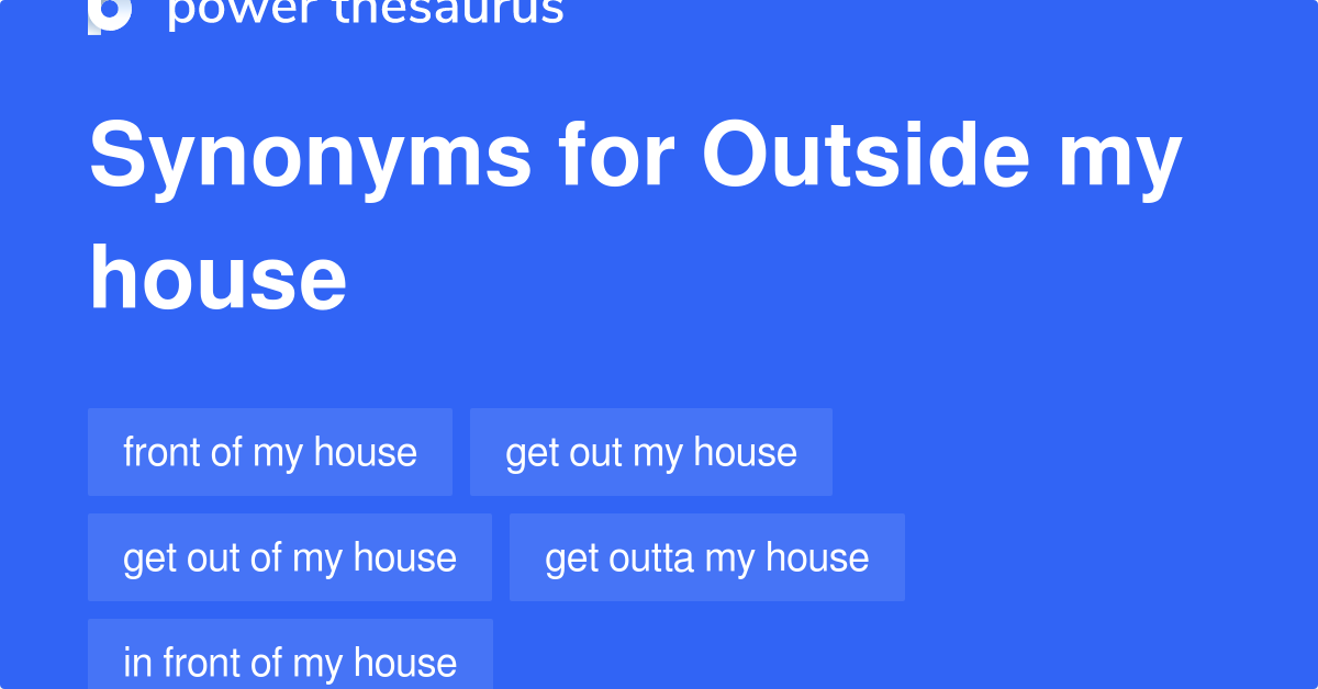Outside My House synonyms 82 Words and Phrases for Outside My House