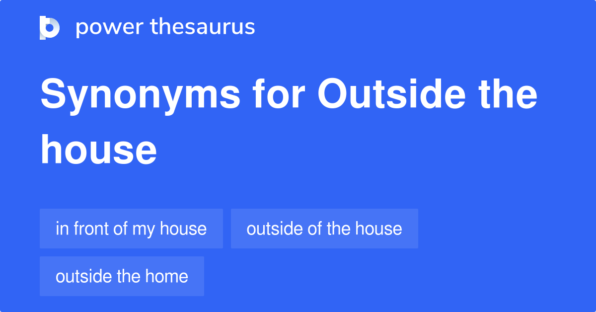 Outside The House synonyms 100 Words and Phrases for Outside The House