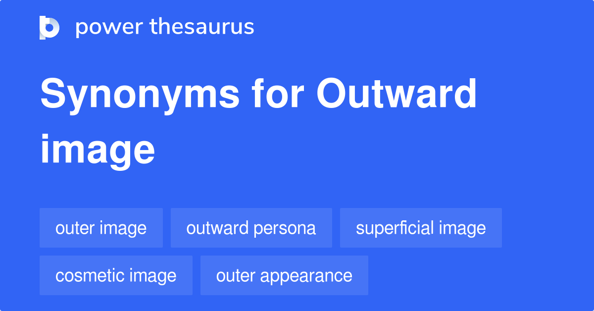 Outward Image synonyms 63 Words and Phrases for Outward Image