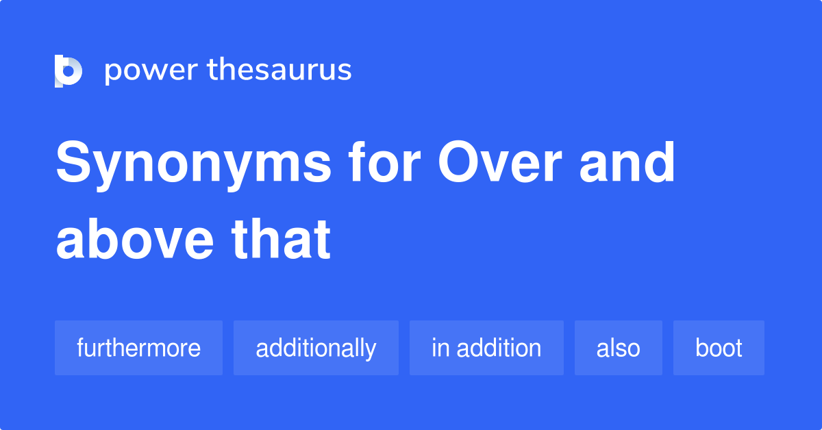 Over And Above That synonyms 111 Words and Phrases for Over And Above That