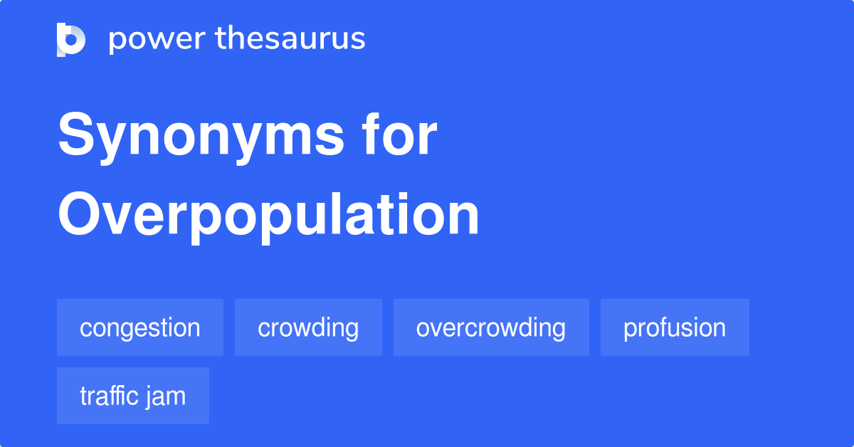 Overpopulation Synonyms 79 Words And Phrases For Overpopulation