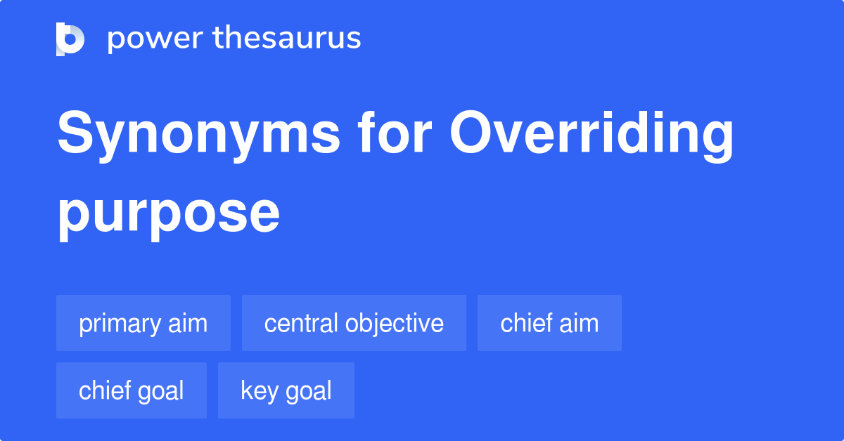 Overriding Purpose synonyms 17 Words and Phrases for Overriding Purpose