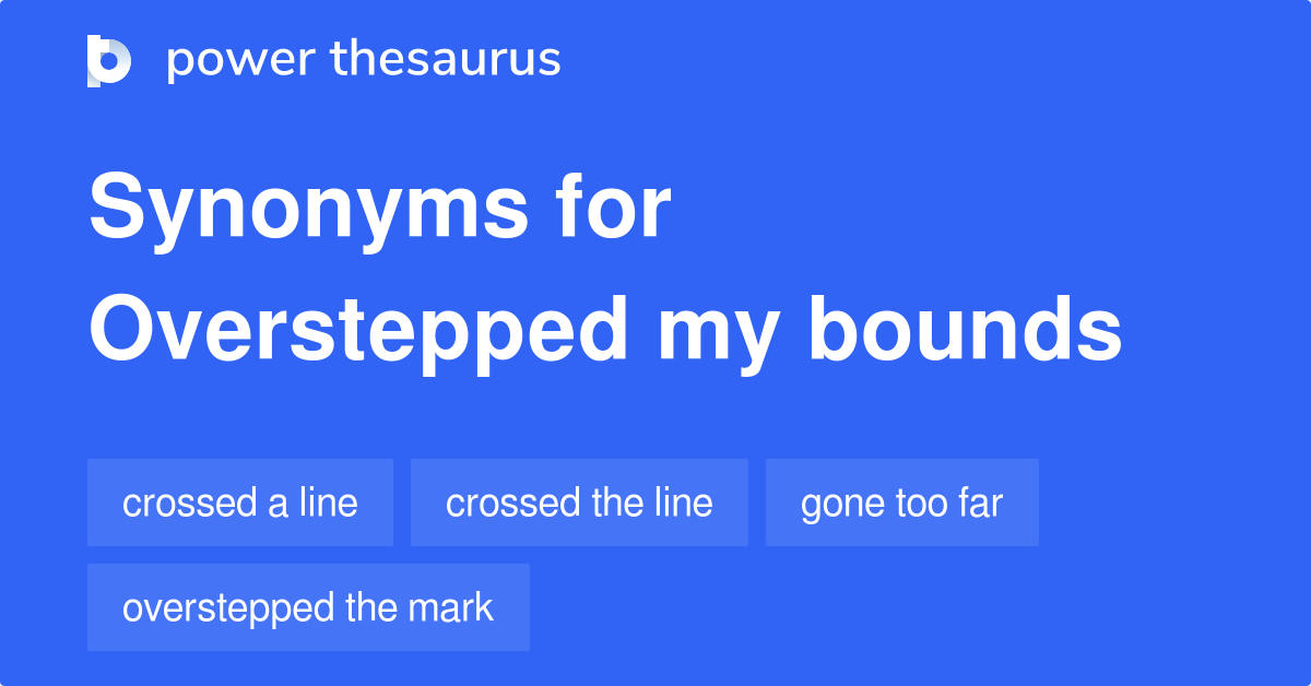 OVERSTEPPED MY BOUNDS Synonyms 36 Similar Phrases