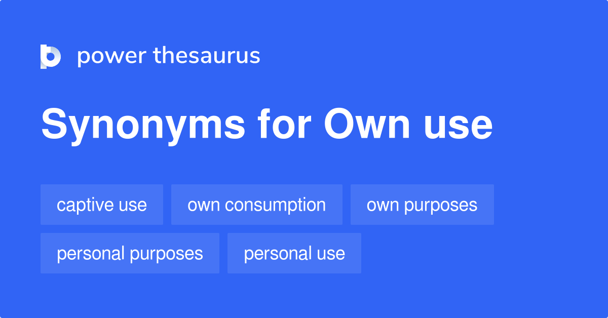 OWN USE Synonyms: 63 Similar Words & Phrases