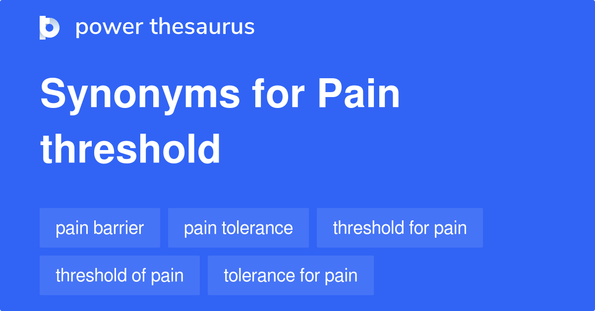 Pain Threshold synonyms 41 Words and Phrases for Pain Threshold