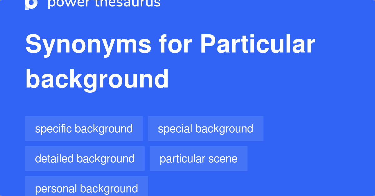 Particular Background synonyms 14 Words and Phrases for Particular