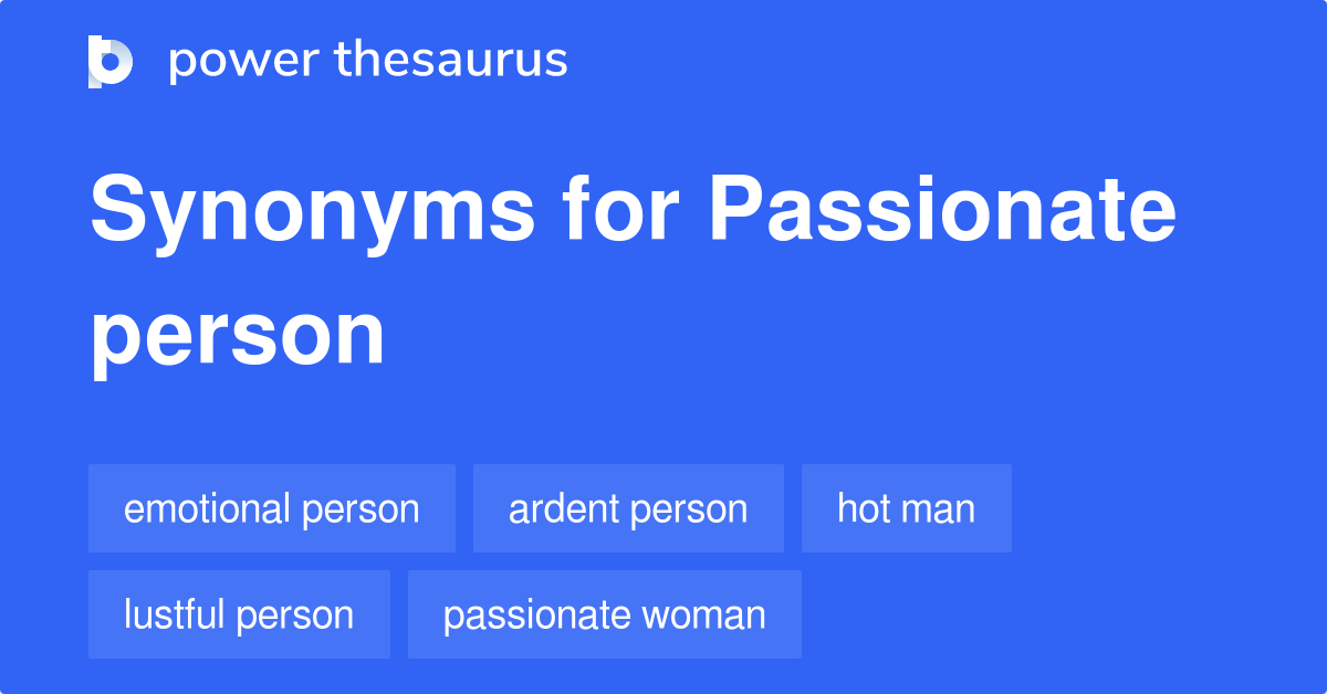 Passionate Person synonyms 141 Words and Phrases for Passionate Person