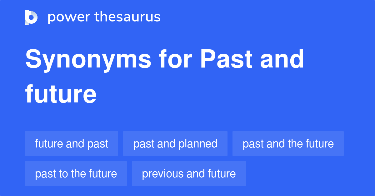 Past And Future synonyms 47 Words and Phrases for Past And Future