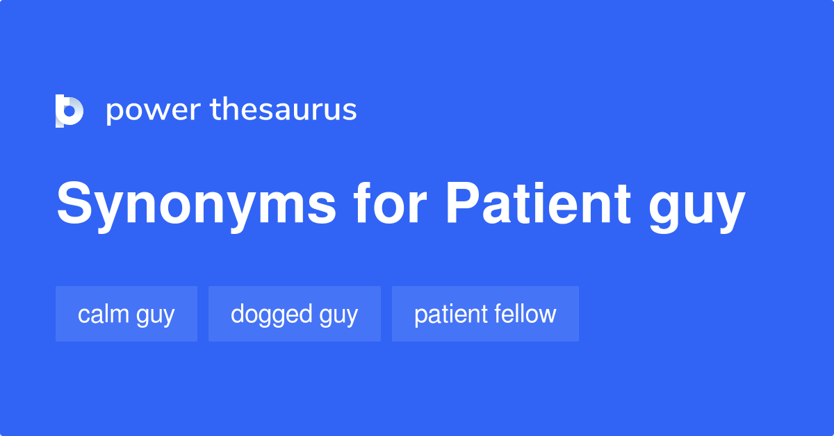 Patient Guy synonyms 14 Words and Phrases for Patient Guy
