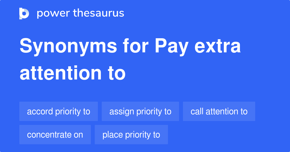 Pay Extra Attention To synonyms 103 Words and Phrases for Pay Extra