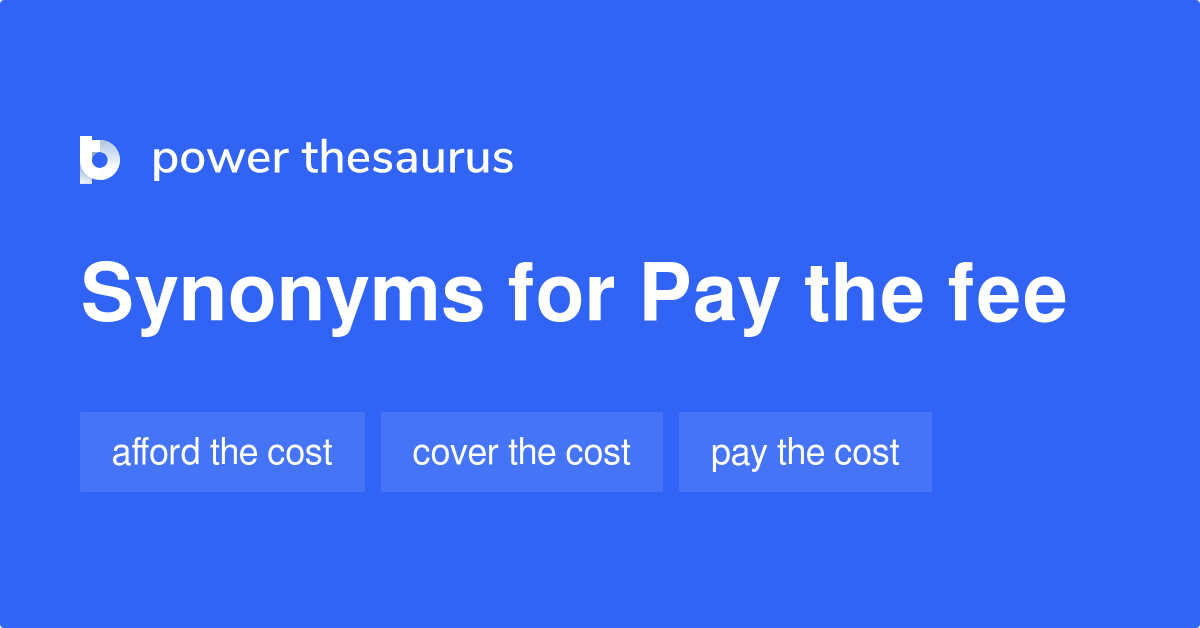Pay The Fee synonyms 54 Words and Phrases for Pay The Fee