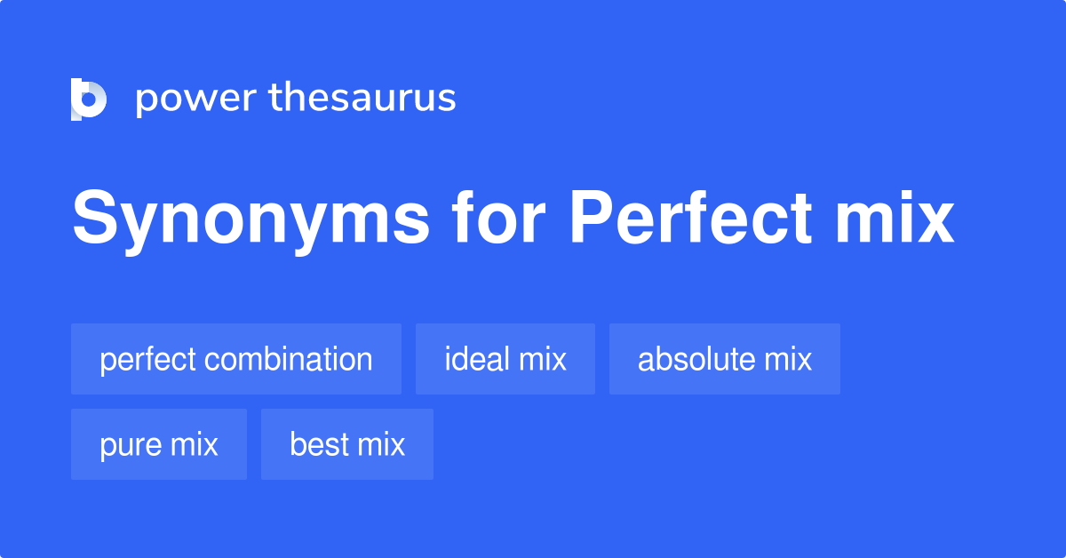 Perfect Mix synonyms 88 Words and Phrases for Perfect Mix