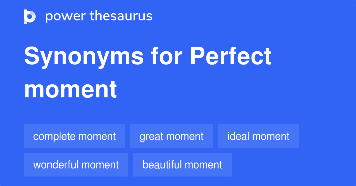 Perfect Moment synonyms 153 Words and Phrases for Perfect Moment