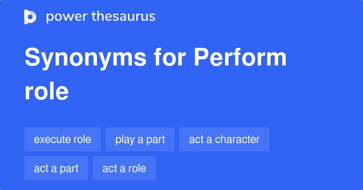 Perform Role synonyms 65 Words and Phrases for Perform Role