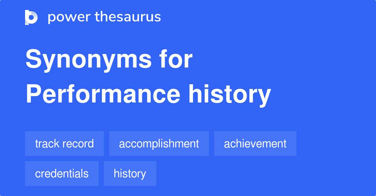 Performance History synonyms 99 Words and Phrases for Performance History