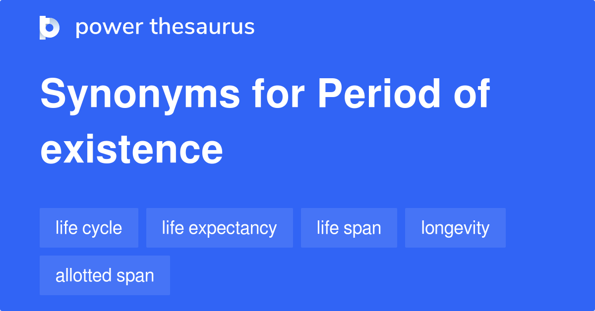 Period Of Existence synonyms 27 Words and Phrases for Period Of Existence
