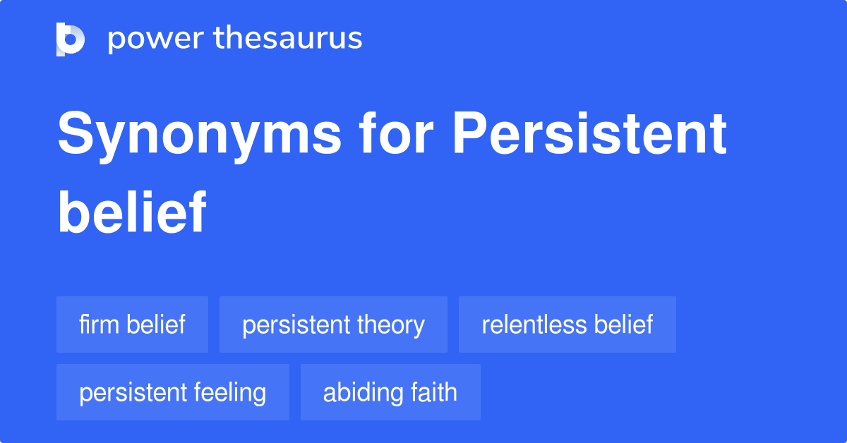 Persistent Belief synonyms 105 Words and Phrases for Persistent Belief