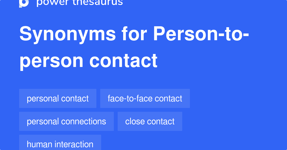 PERSON-TO-PERSON CONTACT Synonyms: 118 Similar Phrases