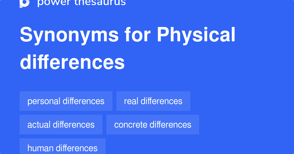 PHYSICAL DIFFERENCES Synonyms: 29 Similar Phrases