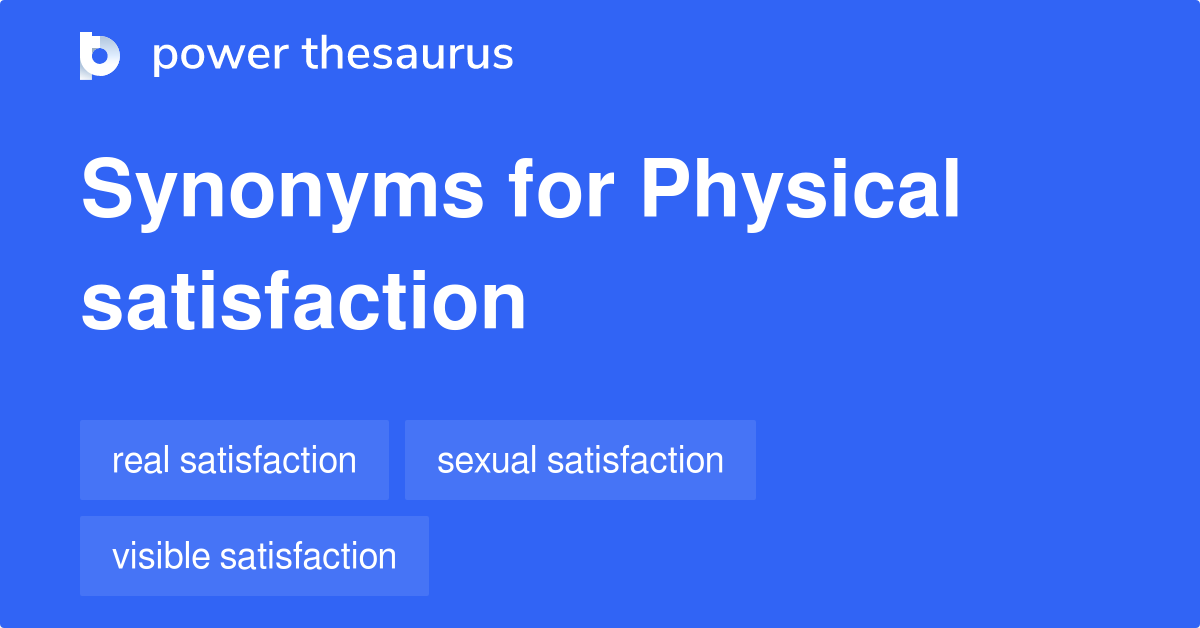 Physical Satisfaction synonyms 13 Words and Phrases for Physical