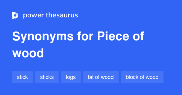 PIECE OF WOOD Synonyms: 52 Similar Words & Phrases