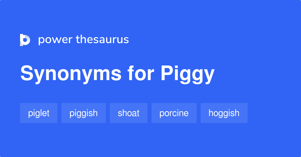 Piggy synonyms 361 Words and Phrases for Piggy