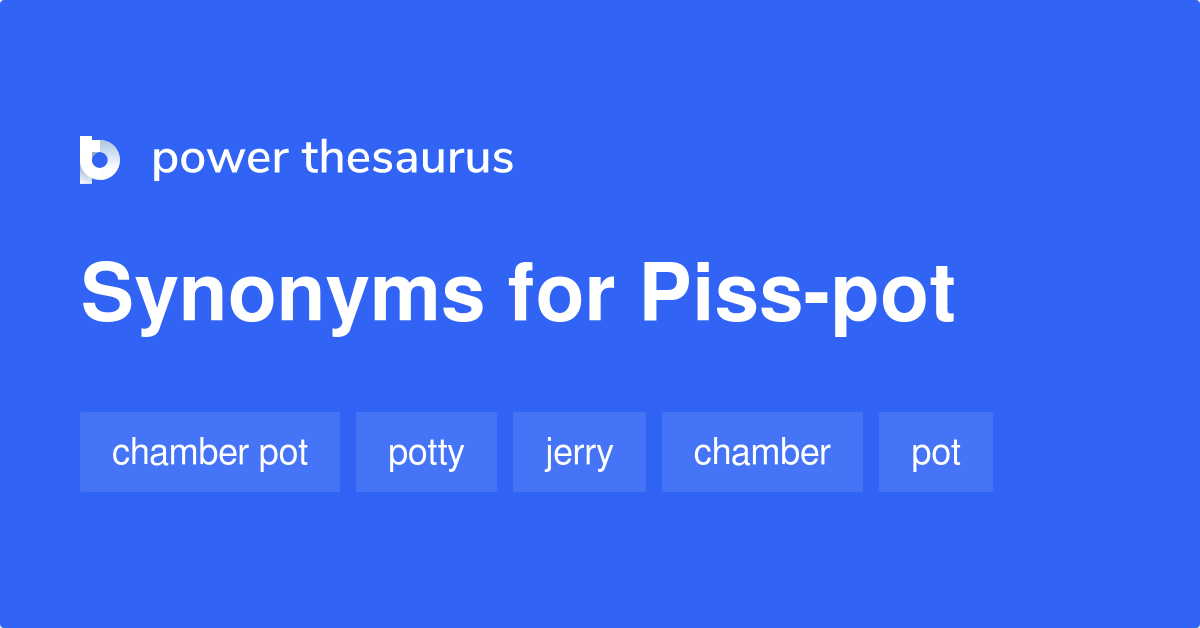 Pisspot synonyms 12 Words and Phrases for Pisspot
