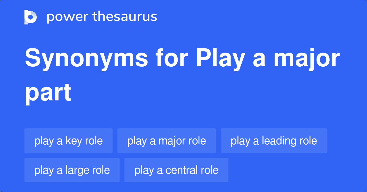 Play A Major Part synonyms 114 Words and Phrases for Play A Major Part