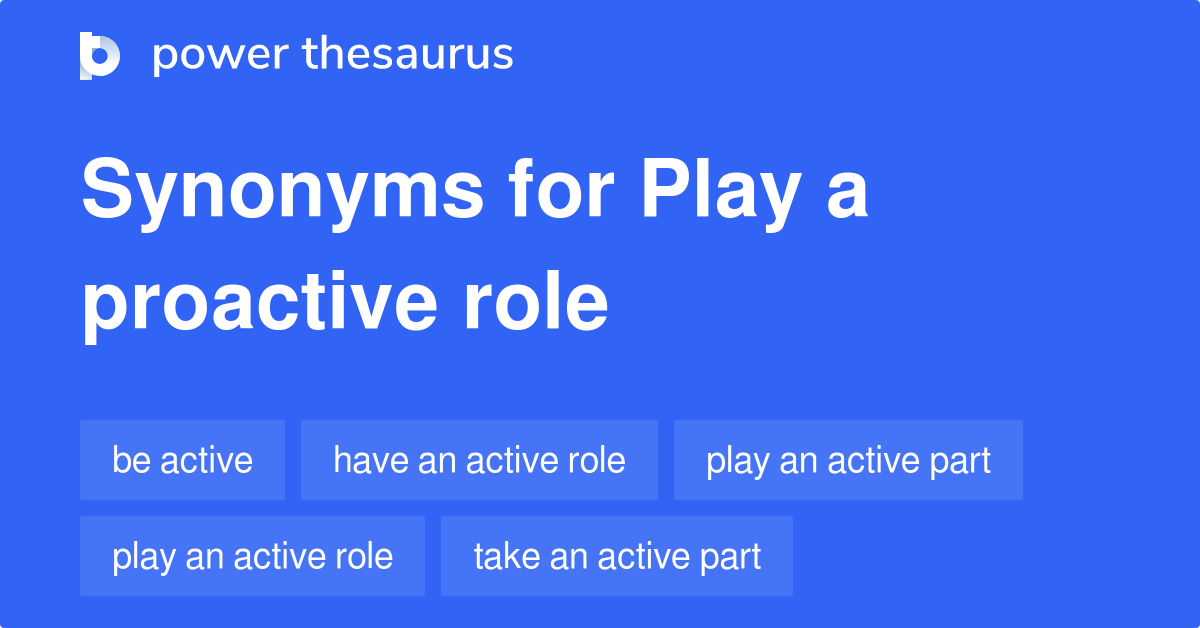 Play A Proactive Role synonyms 33 Words and Phrases for Play A