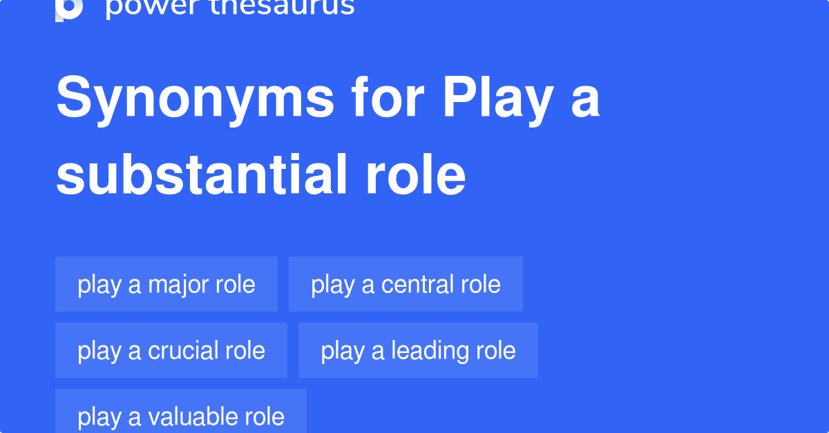 Play A Substantial Role synonyms 100 Words and Phrases for Play A