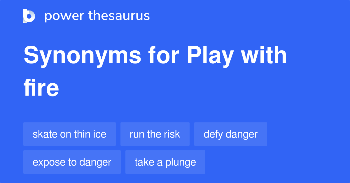 Play With Fire synonyms 376 Words and Phrases for Play With Fire