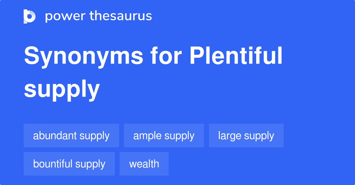 Plentiful Supply synonyms 320 Words and Phrases for Plentiful Supply