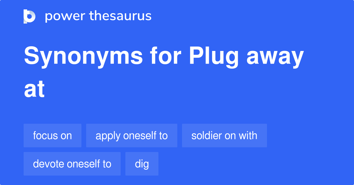 Plug Away At synonyms 265 Words and Phrases for Plug Away At