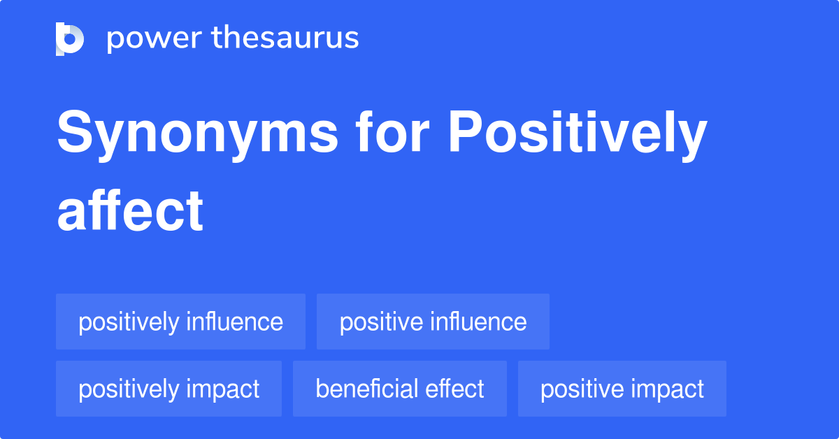 Positively Affect synonyms 160 Words and Phrases for Positively Affect