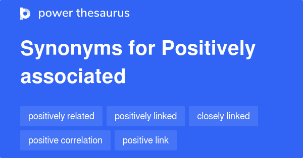 Positively Associated synonyms - 133 Words and Phrases for Positively ...