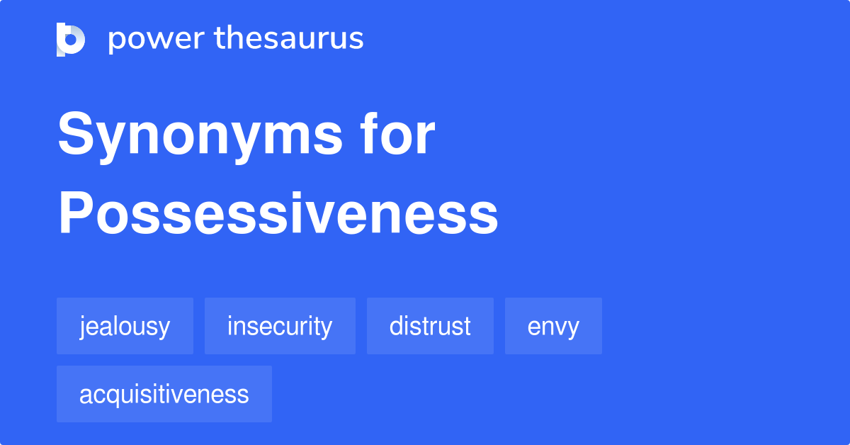 Possessiveness synonyms 618 Words and Phrases for Possessiveness