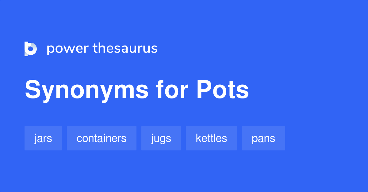 Pots synonyms 594 Words and Phrases for Pots