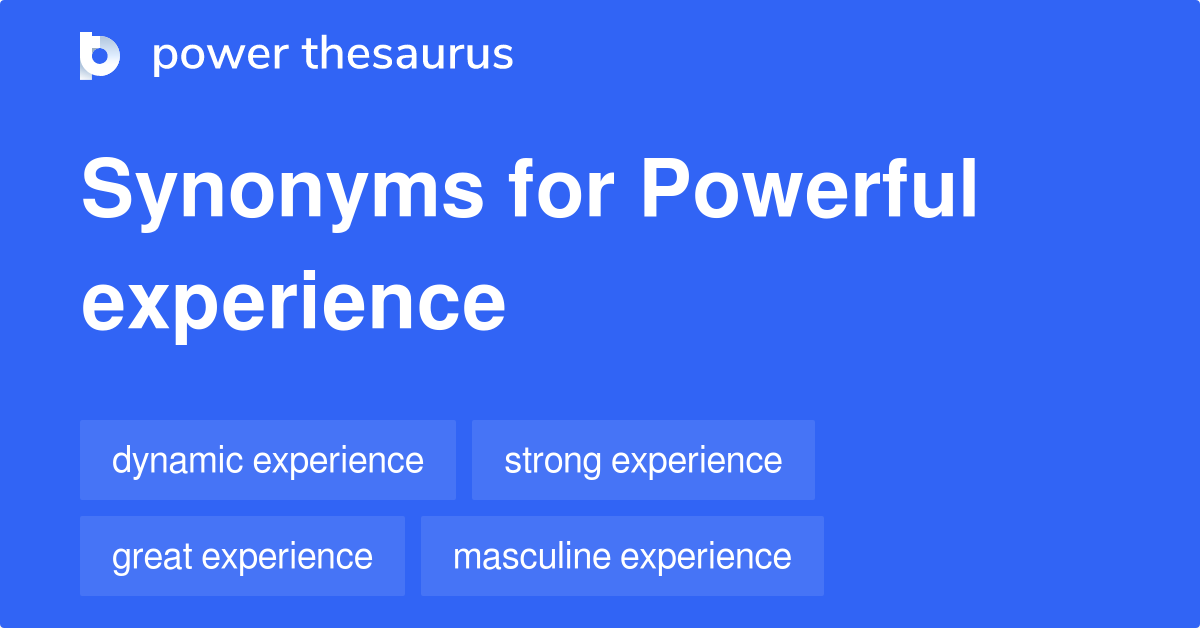 Powerful Experience synonyms 31 Words and Phrases for Powerful Experience