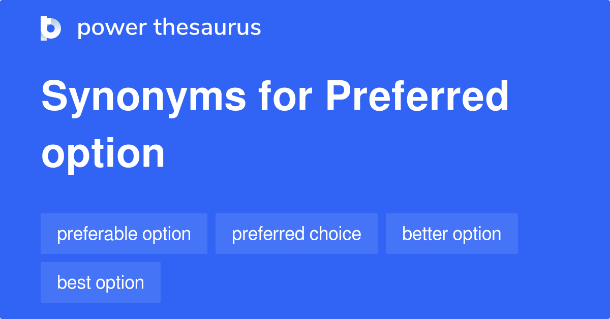 Preferred Option synonyms 671 Words and Phrases for Preferred Option