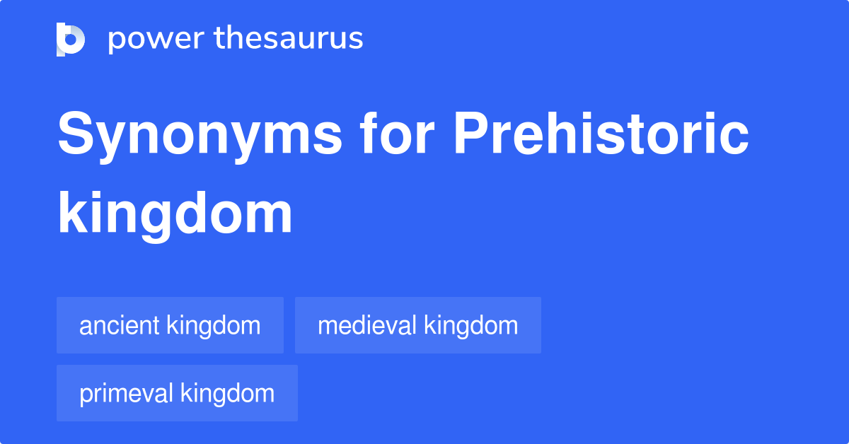 Prehistoric Kingdom synonyms 8 Words and Phrases for Prehistoric Kingdom