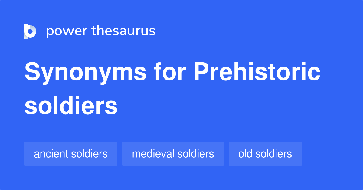 Prehistoric Soldiers synonyms 7 Words and Phrases for Prehistoric