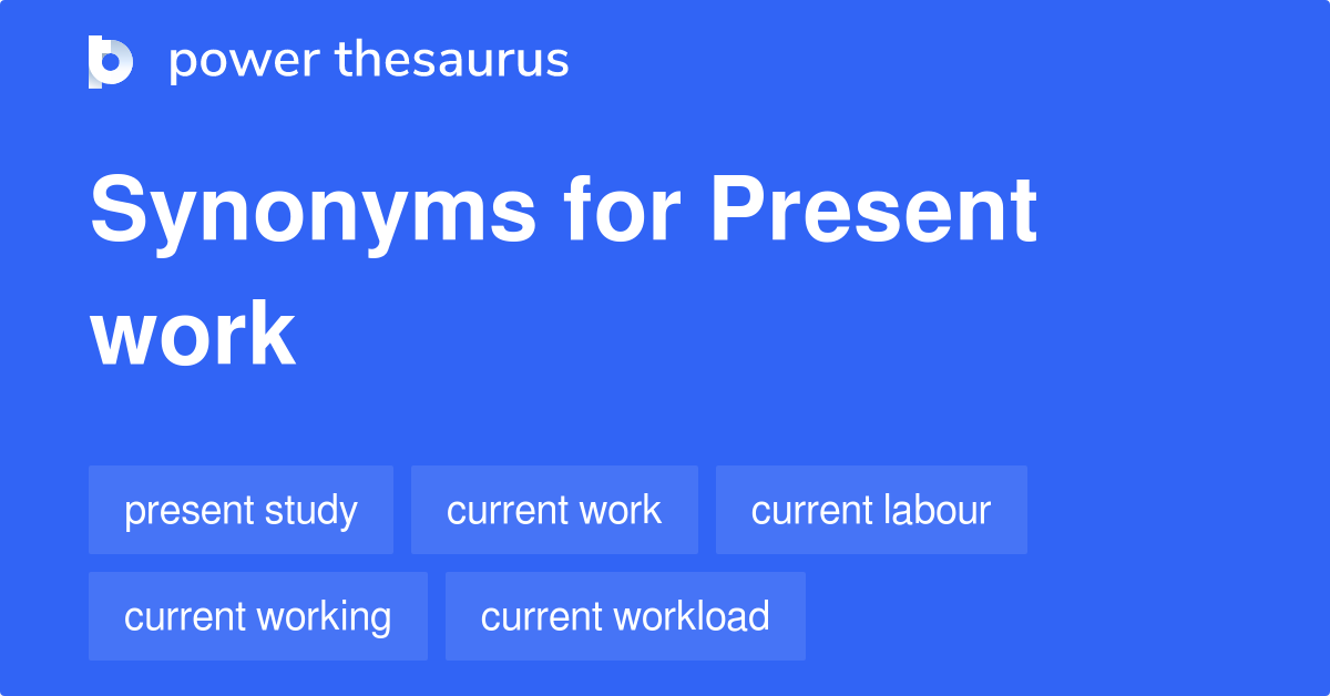 Present Work synonyms 163 Words and Phrases for Present Work