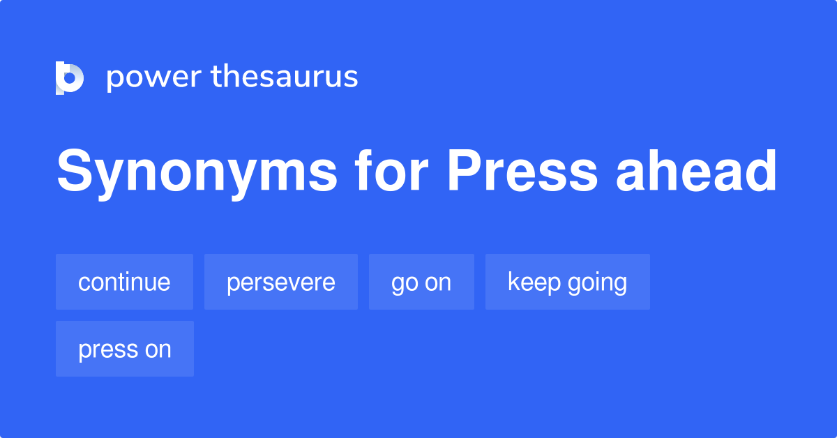 Press Ahead synonyms 439 Words and Phrases for Press Ahead