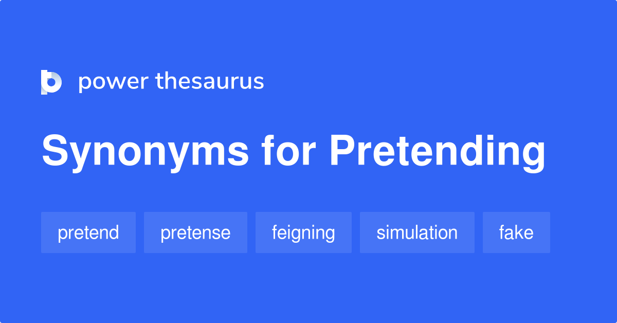 Pretending synonyms - 438 Words and Phrases for Pretending