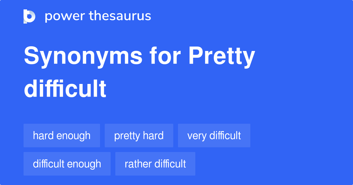 Pretty Difficult synonyms 141 Words and Phrases for Pretty Difficult